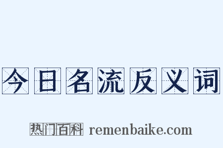 今日名流反义词是什么意思的图片